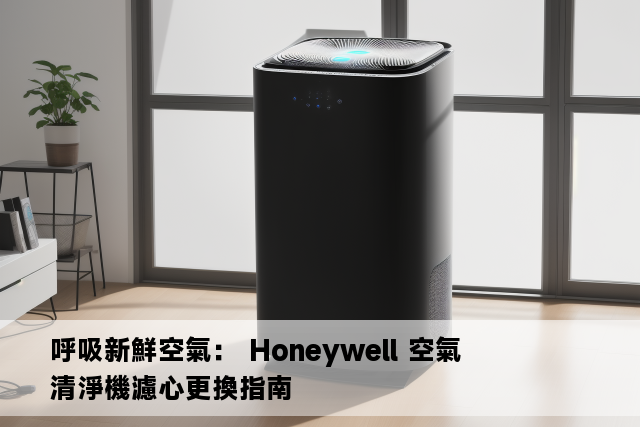 呼吸新鮮空氣： Honeywell 空氣清淨機濾心更換指南