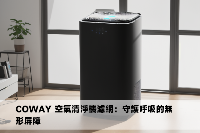 COWAY 空氣清淨機濾網：守護呼吸的無形屏障