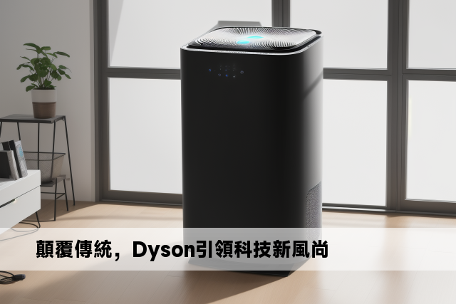 顛覆傳統，Dyson引領科技新風尚