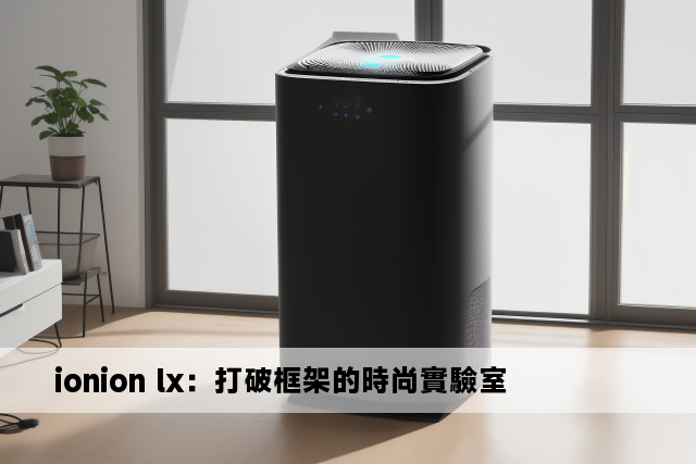 ionion lx：打破框架的時尚實驗室