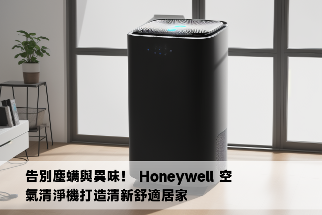 告別塵螨與異味！ Honeywell 空氣清淨機打造清新舒適居家